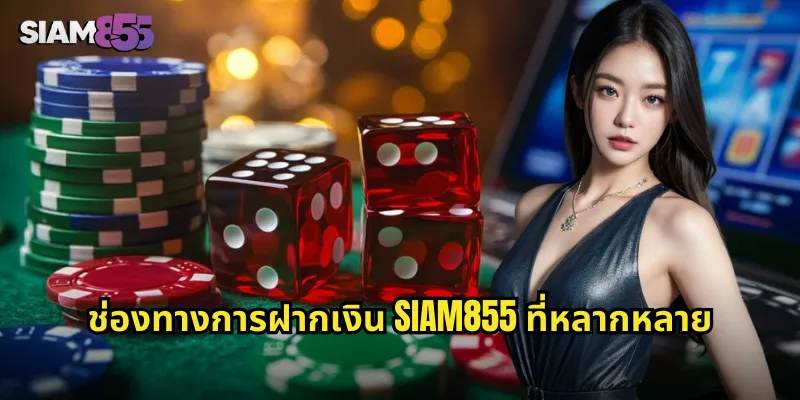 ช่องทางการฝากเงิน SIAM855 ที่หลากหลาย