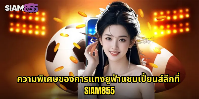 ความพิเศษของการแทงยูฟ่าแชมเปี้ยนส์ลีกที่ SIAM855