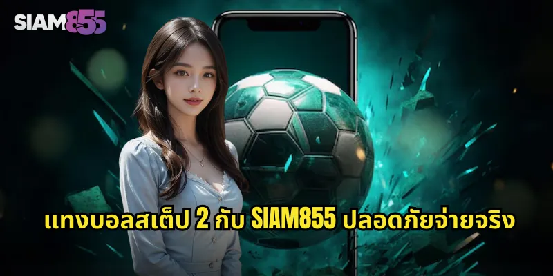 บอลสเต็ป 2 SIAM855 เดิมพันคู่เดียวก็รวย กำไรเท่าตัว 2 แทงบอลสเต็ป 2 กับ SIAM855 ปลอดภัยจ่ายจริง